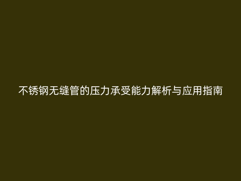 欧冠中文官网无缝管的压力承受能力解析与应用指南