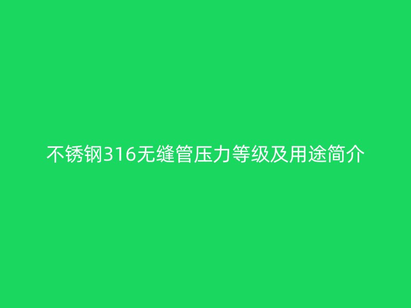 欧冠中文官网316无缝管压力等级及用途简介