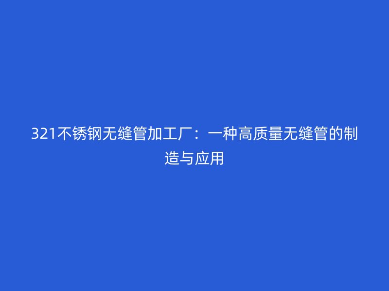 321欧冠中文官网无缝管加工厂：一种高质量无缝管的制造与应用