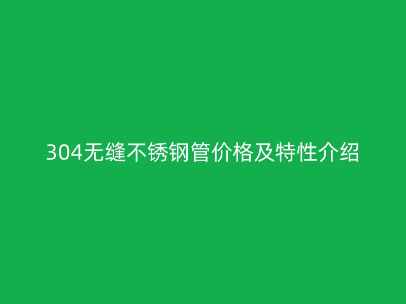 304无缝欧冠中文官网管价格及特性介绍