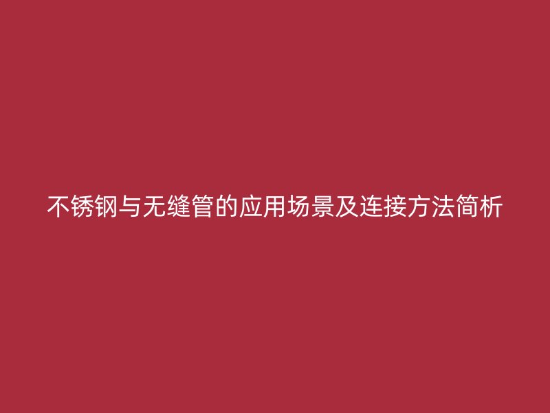 欧冠中文官网与无缝管的应用场景及连接方法简析