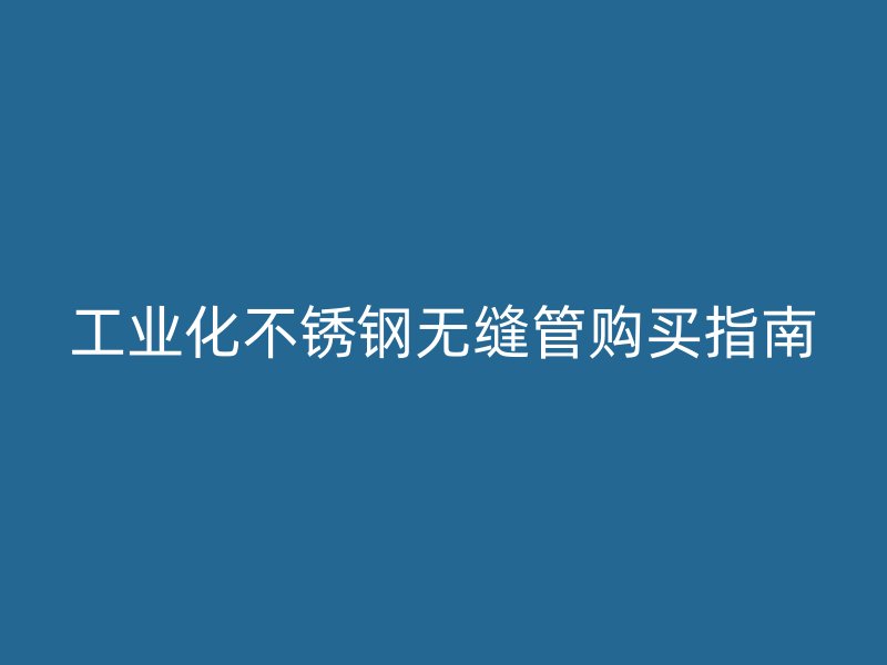 工业化欧冠中文官网无缝管购买指南