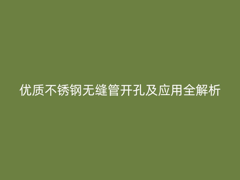 优质欧冠中文官网无缝管开孔及应用全解析