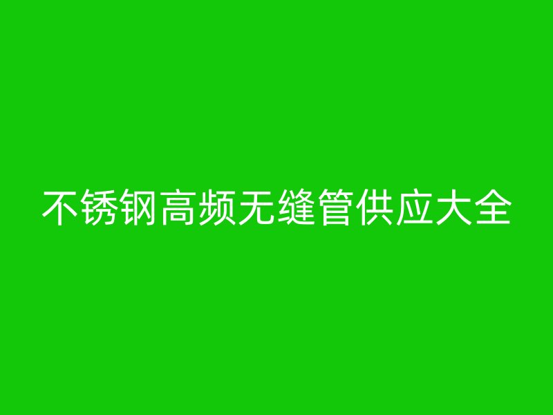 欧冠中文官网高频无缝管供应大全