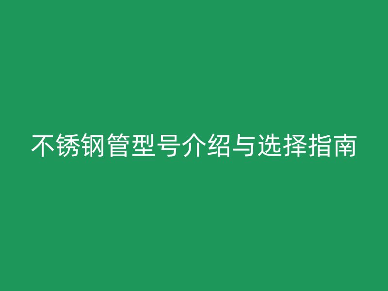 欧冠中文官网管型号介绍与选择指南