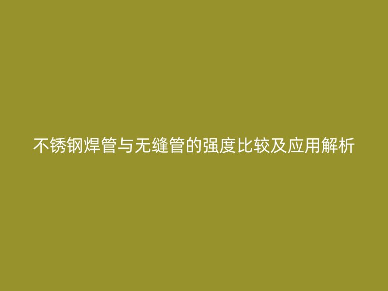 欧冠中文官网焊管与无缝管的强度比较及应用解析