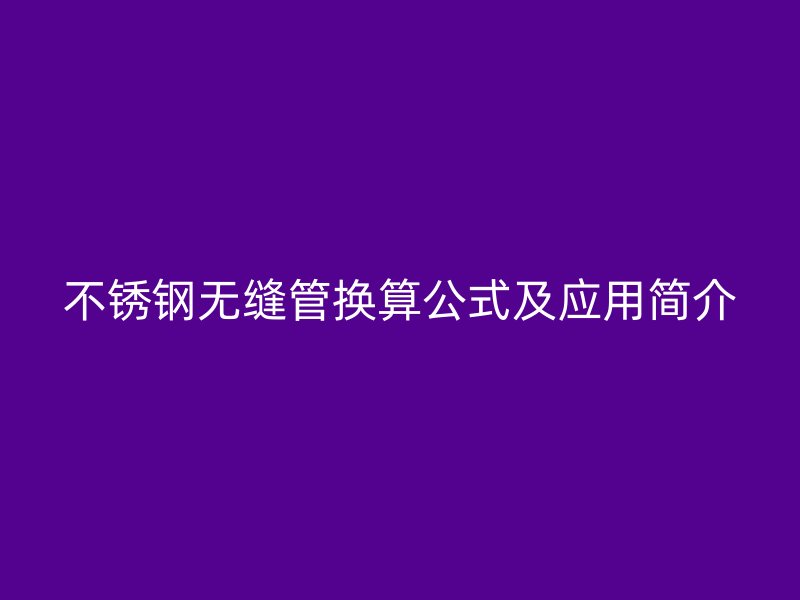 欧冠中文官网无缝管换算公式及应用简介