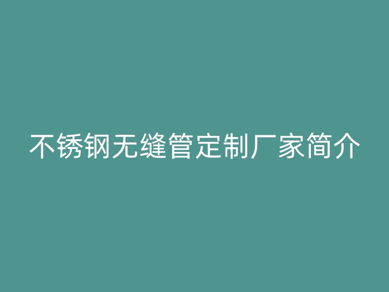 欧冠中文官网无缝管定制厂家简介
