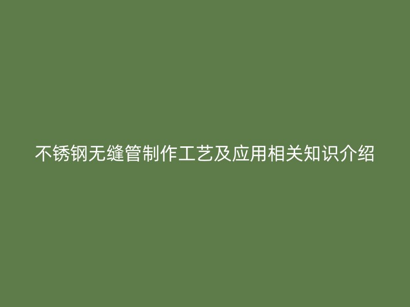 欧冠中文官网无缝管制作工艺及应用相关知识介绍