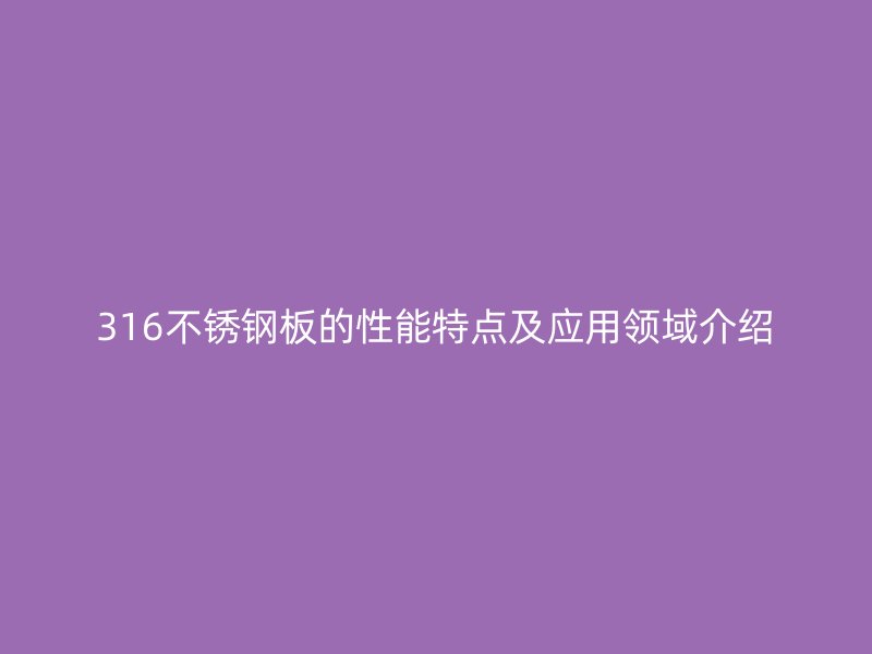 316欧冠中文官网板的性能特点及应用领域介绍