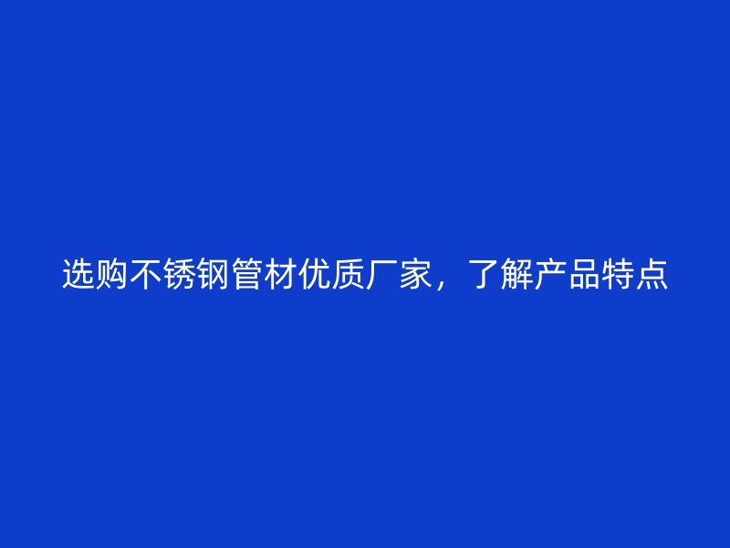选购欧冠中文官网管材优质厂家，了解产品特点