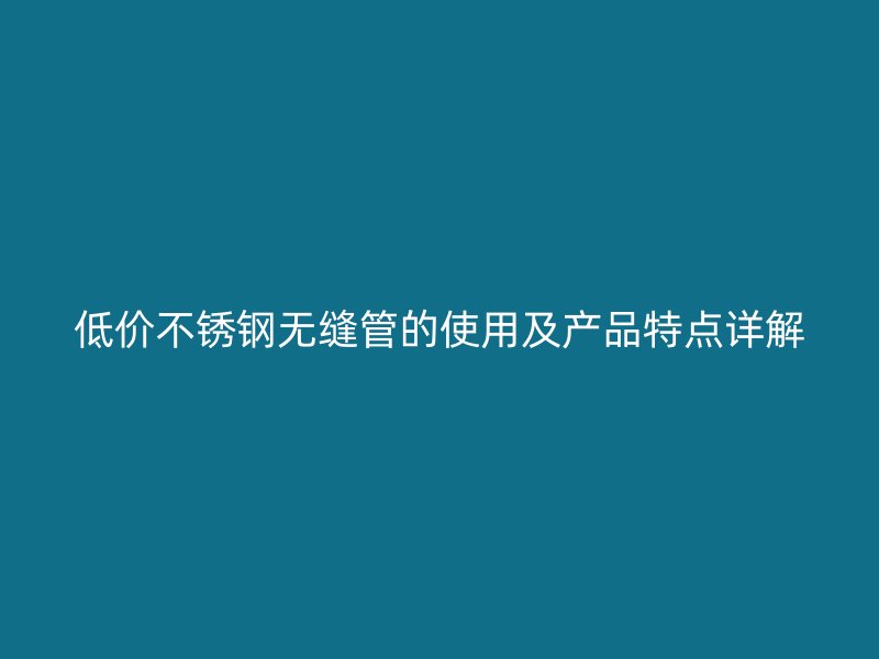 低价欧冠中文官网无缝管的使用及产品特点详解