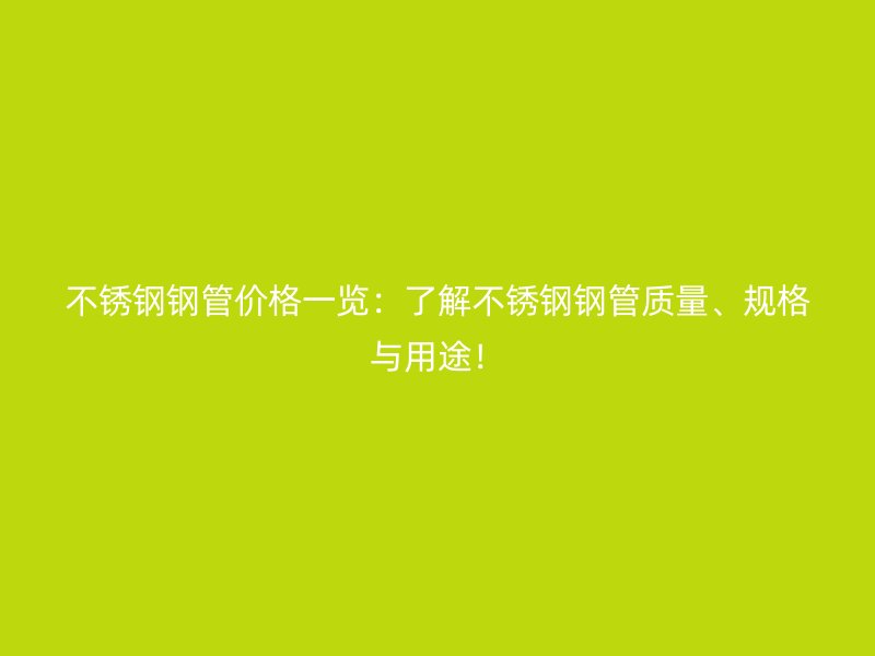欧冠中文官网钢管价格一览：了解欧冠中文官网钢管质量、规格与用途！