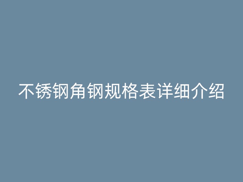 欧冠中文官网角钢规格表详细介绍