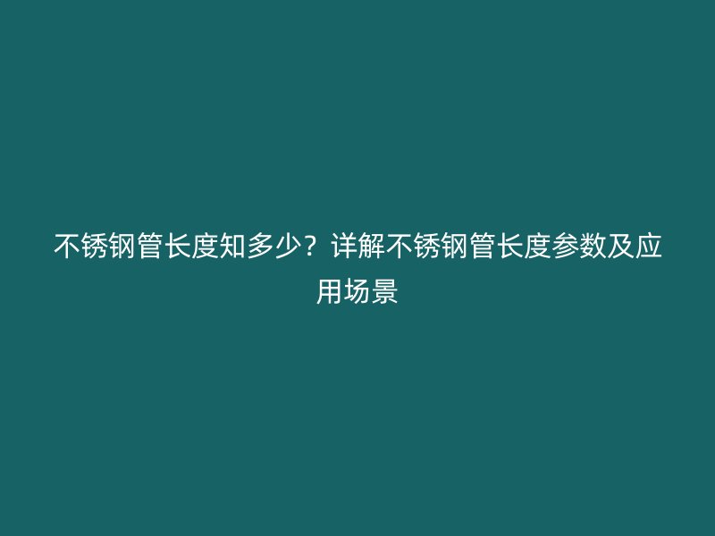 欧冠中文官网管长度知多少？详解欧冠中文官网管长度参数及应用场景