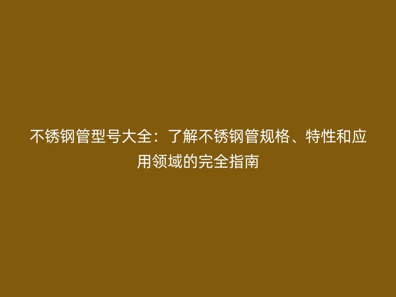 欧冠中文官网管型号大全：了解欧冠中文官网管规格、特性和应用领域的完全指南