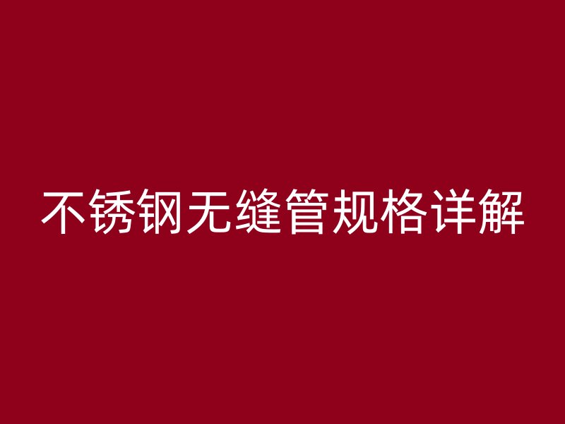 欧冠中文官网无缝管规格详解