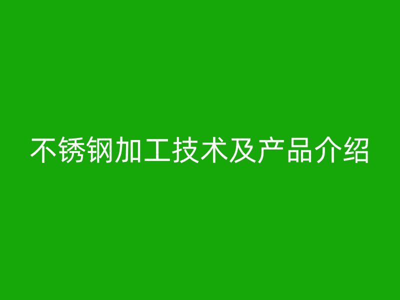 欧冠中文官网加工技术及产品介绍