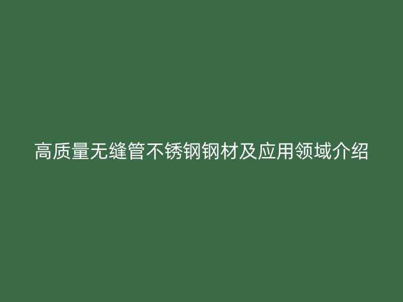 高质量无缝管欧冠中文官网钢材及应用领域介绍