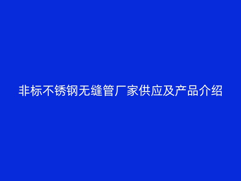 非标欧冠中文官网无缝管厂家供应及产品介绍