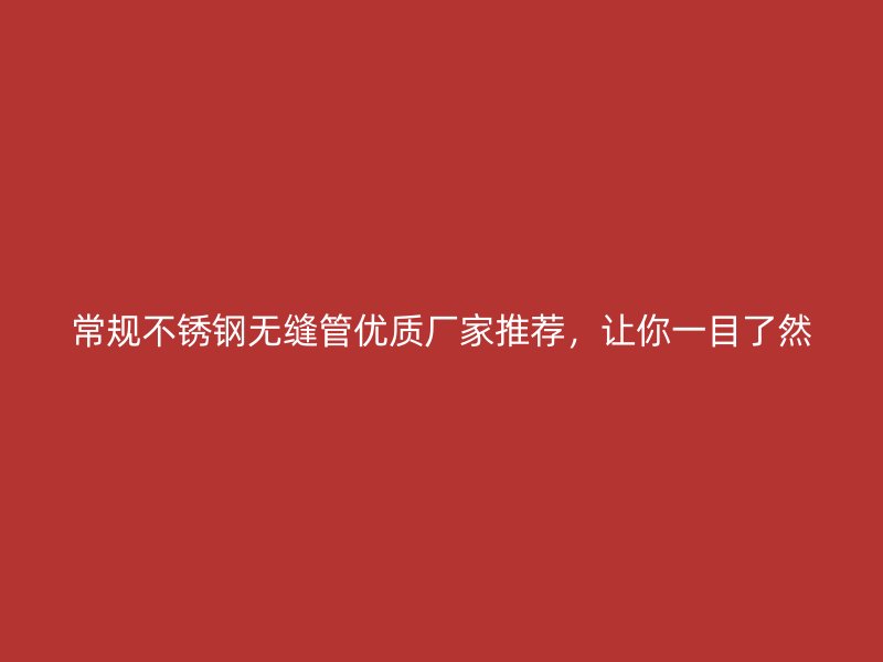 常规欧冠中文官网无缝管优质厂家推荐，让你一目了然