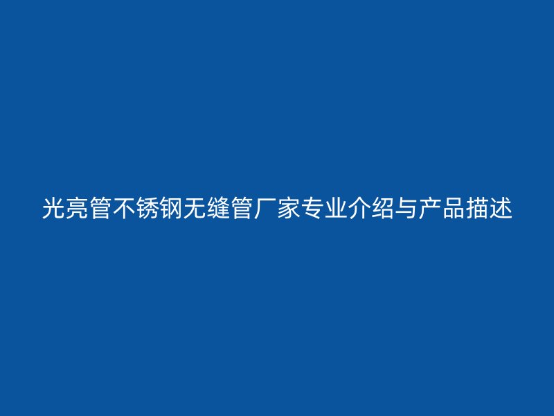 光亮管欧冠中文官网无缝管厂家专业介绍与产品描述