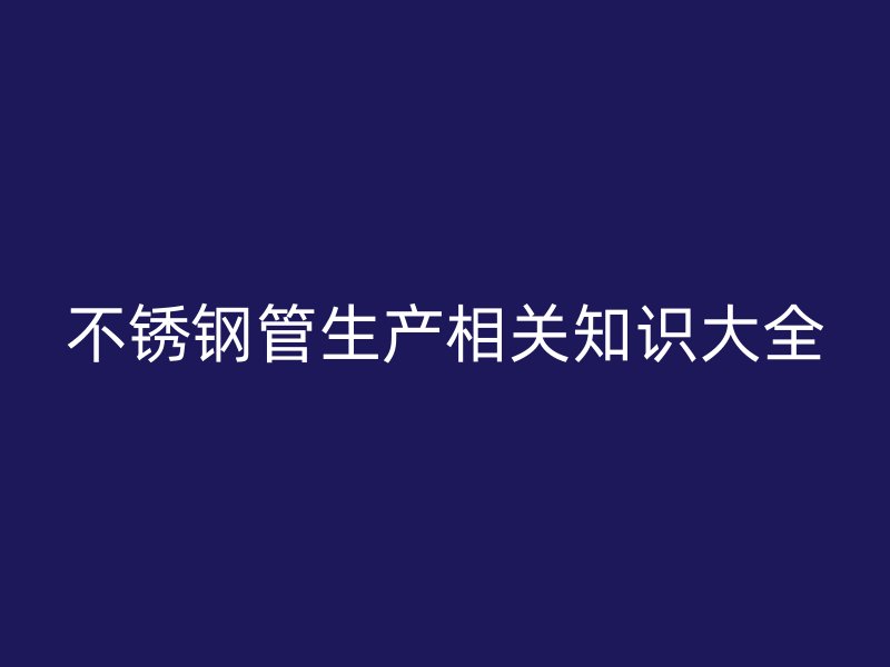 欧冠中文官网管生产相关知识大全