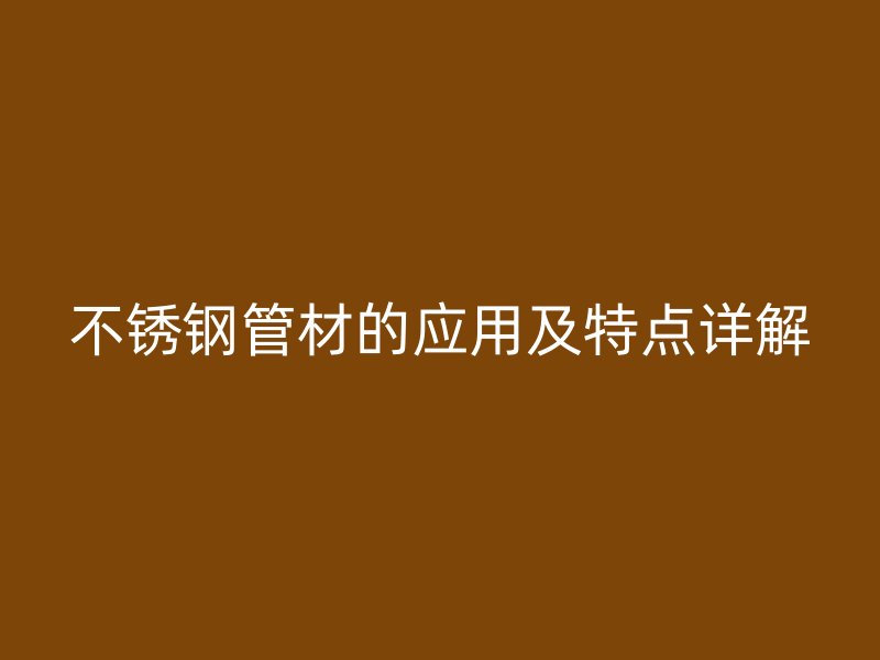 欧冠中文官网管材的应用及特点详解
