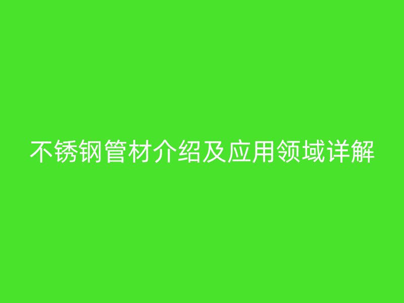 欧冠中文官网管材介绍及应用领域详解