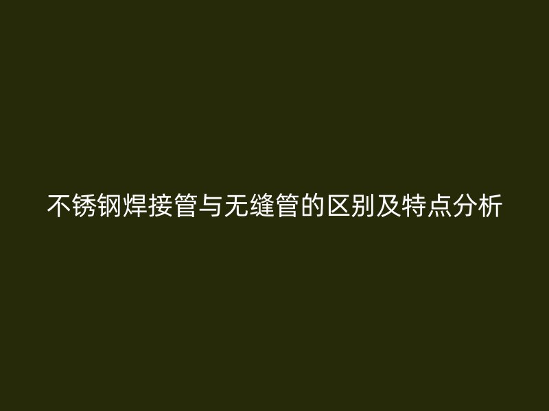 欧冠中文官网焊接管与无缝管的区别及特点分析