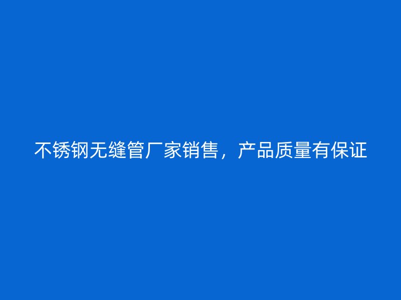 欧冠中文官网无缝管厂家销售,产品质量有保证