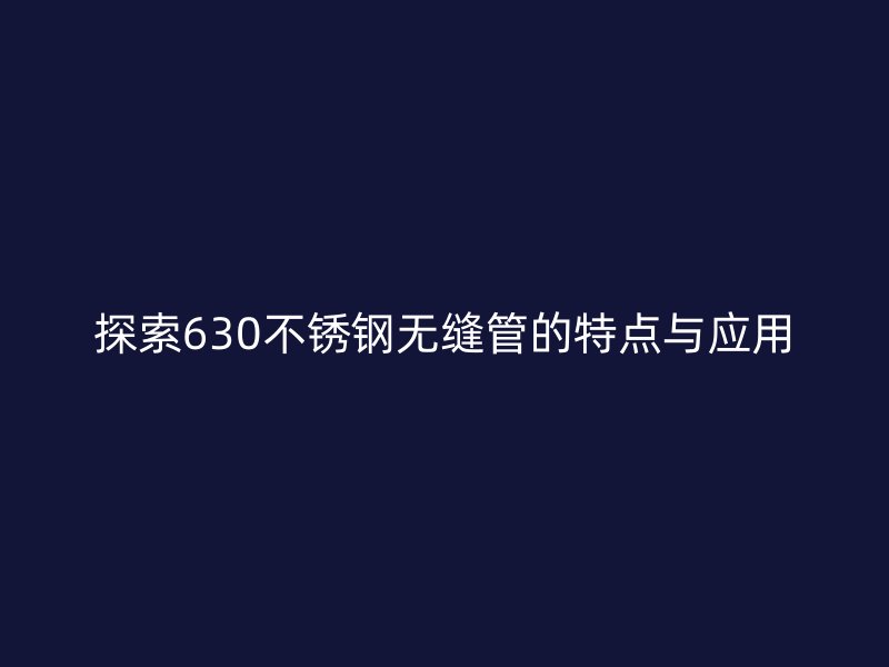 探索630欧冠中文官网无缝管的特点与应用