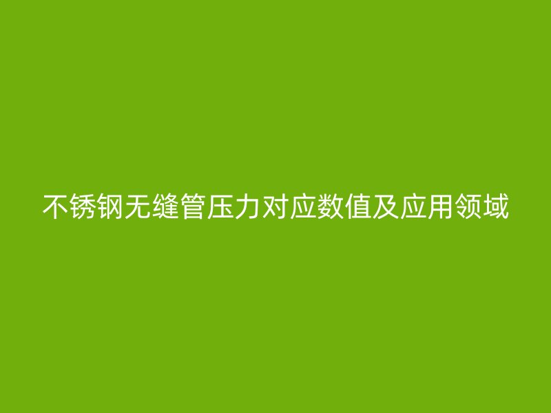 欧冠中文官网无缝管压力对应数值及应用领域