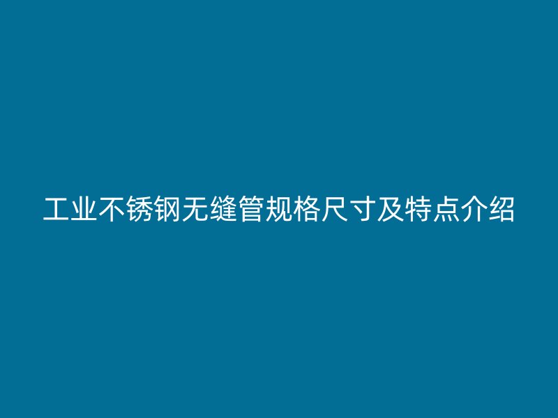 工业欧冠中文官网无缝管规格尺寸及特点介绍