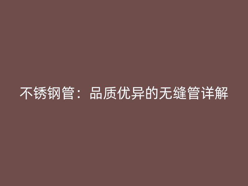 欧冠中文官网管：品质优异的无缝管详解