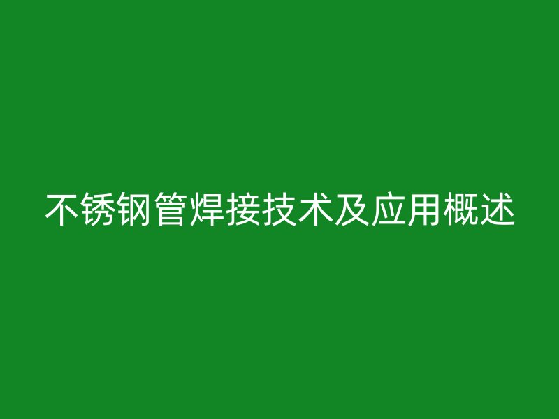 欧冠中文官网管焊接技术及应用概述