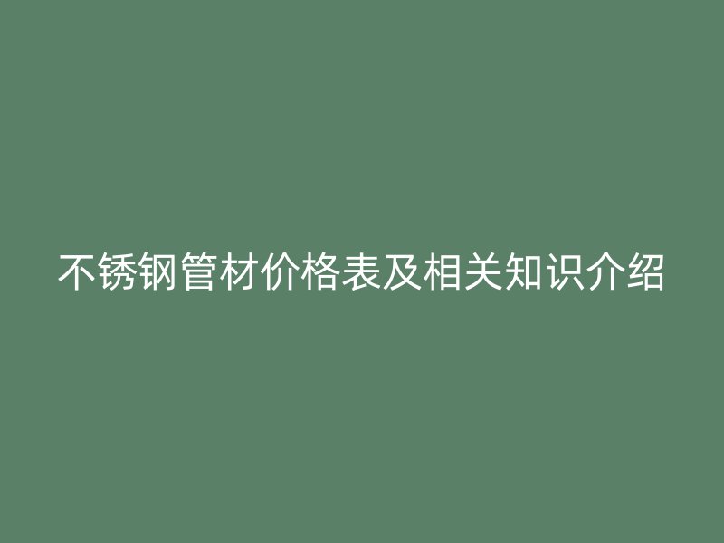 欧冠中文官网管材价格表及相关知识介绍