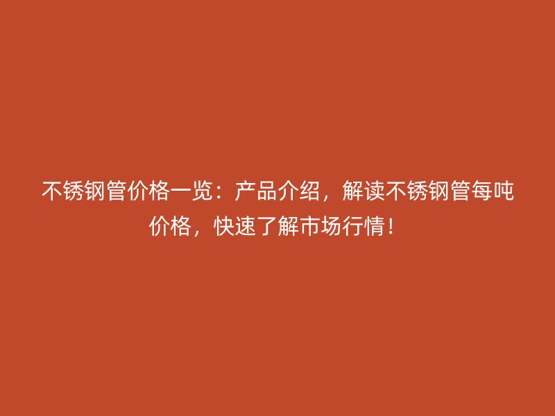 欧冠中文官网管价格一览：产品介绍，解读欧冠中文官网管每吨价格，快速了解市场行情！