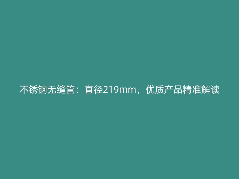 欧冠中文官网无缝管：直径219mm，优质产品精准解读