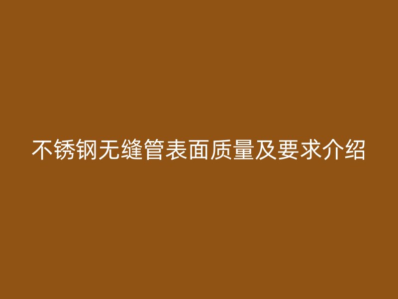 欧冠中文官网无缝管表面质量及要求介绍