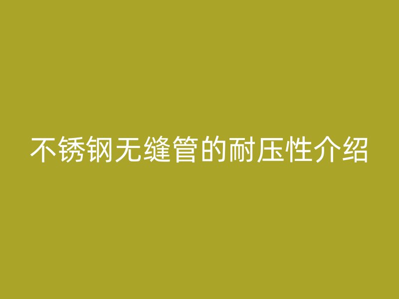 欧冠中文官网无缝管的耐压性介绍