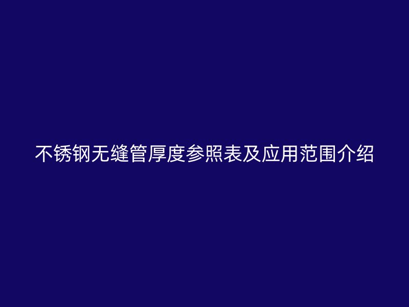 欧冠中文官网无缝管厚度参照表及应用范围介绍