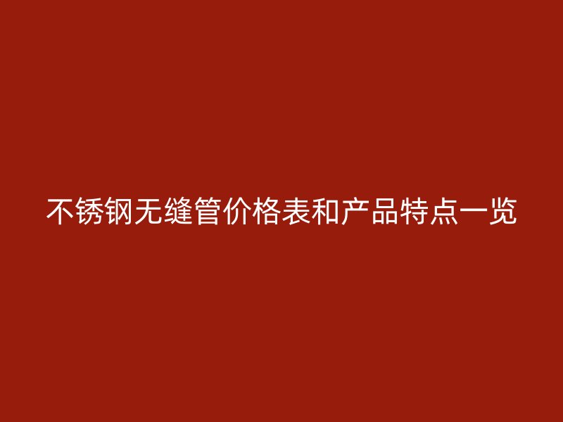 欧冠中文官网无缝管价格表和产品特点一览