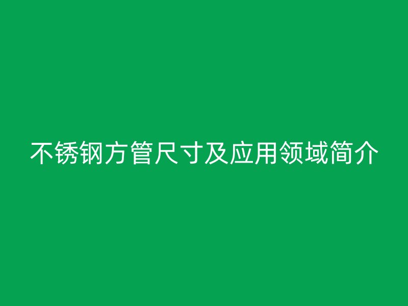 欧冠中文官网方管尺寸及应用领域简介