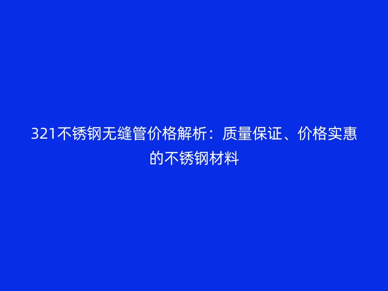 321欧冠中文官网无缝管价格解析：质量保证、价格实惠的欧冠中文官网材料